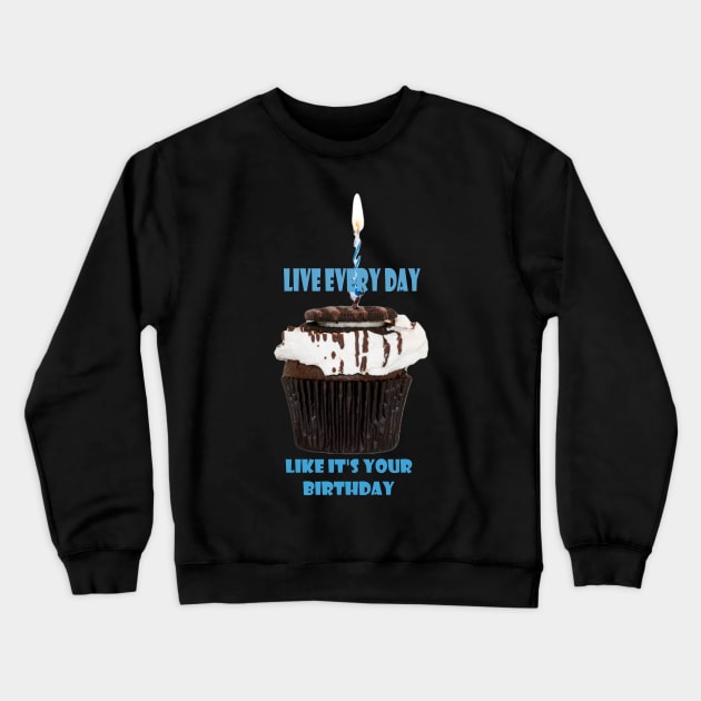 Live everyday like its your birthday Crewneck Sweatshirt by Woodys Designs